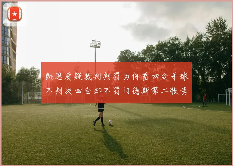 凯恩质疑裁判判罚为何首回合手球不判次回合却不罚门德斯第二张黄牌